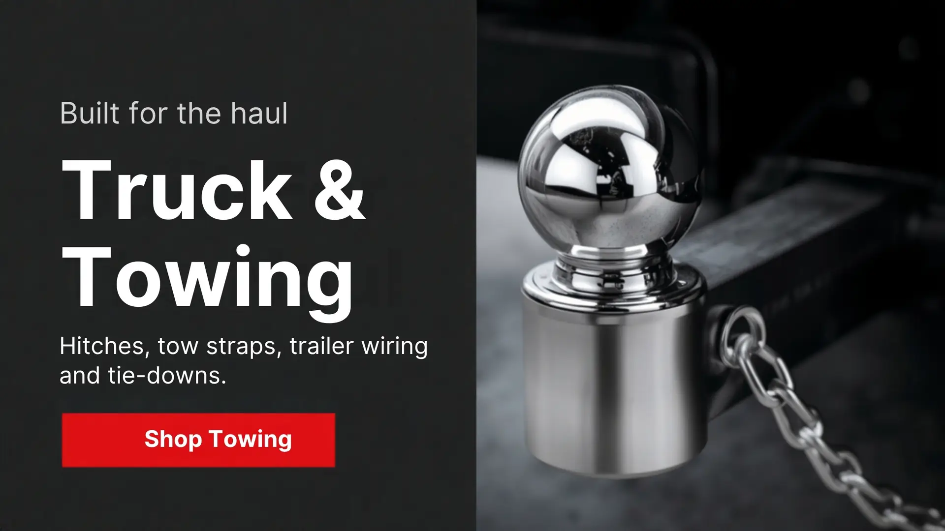 Built for the haul - Truck & Towing - Hitches, tow straps, trailer wiring and tie-downs. - Shop Towing